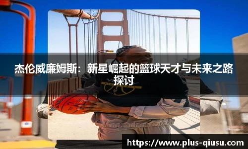 杰伦威廉姆斯：新星崛起的篮球天才与未来之路探讨